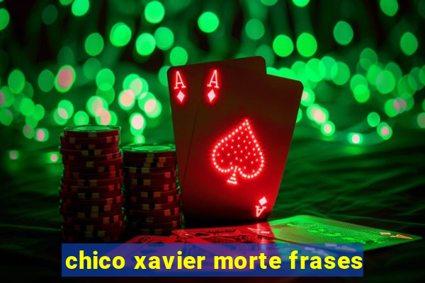 chico xavier morte frases